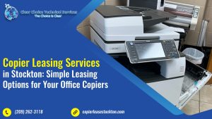 Read more about the article Copier Leasing Services in Stockton: Simple Leasing Options for Your Office Copiers